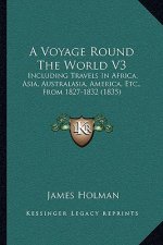 A Voyage Round The World V3: Including Travels In Africa, Asia, Australasia, America, Etc., From 1827-1832 (1835)