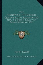 The History Of The Second, Queen's Royal Regiment V2: Now The Queen's Royal West Surrey Regiment (1895)