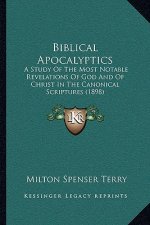 Biblical Apocalyptics: A Study Of The Most Notable Revelations Of God And Of Christ In The Canonical Scriptures (1898)