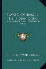 Slave Catching In The Indian Ocean: A Record Of Naval Experiences (1873)