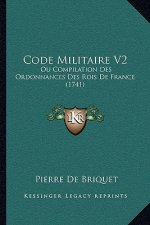 Code Militaire V2: Ou Compilation Des Ordonnances Des Rois De France (1741)