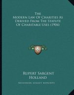The Modern Law Of Charities As Derived From The Statute Of Charitable Uses (1904)