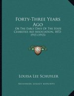 Forty-Three Years Ago: Or The Early Days Of The State Charities Aid Association, 1872-1915 (1915)