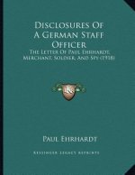 Disclosures Of A German Staff Officer: The Letter Of Paul Ehrhardt, Merchant, Soldier, And Spy (1918)