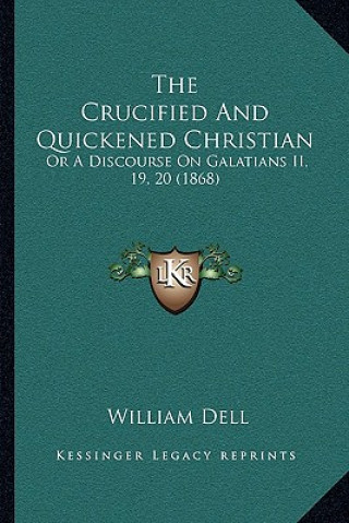 The Crucified And Quickened Christian: Or A Discourse On Galatians II, 19, 20 (1868)