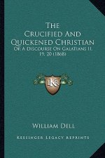 The Crucified And Quickened Christian: Or A Discourse On Galatians II, 19, 20 (1868)