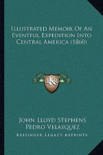 Illustrated Memoir Of An Eventful Expedition Into Central America (1860)