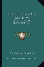 Life Of Theobald Mathew: The Great Apostle Of Temperance (1844)