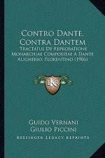 Contro Dante, Contra Dantem: Tractatus De Reprobatione Monarchiae Compositae A Dante Aligherio, Florentino (1906)