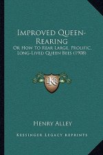 Improved Queen-Rearing: Or How To Rear Large, Prolific, Long-Lived Queen Bees (1908)