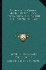 Epistolae, In Quibus Multa Titi Livii Loca Geographica Emendantur Et Illustrantur (1678)