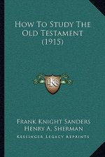 How To Study The Old Testament (1915)