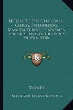Letters To The Gentlemen, Clergy, Freeholders, Manufacturers, Tradesmen: And Inhabitants Of The County Of Wilts (1818)