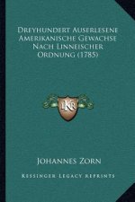 Dreyhundert Auserlesene Amerikanische Gewachse Nach Linneischer Ordnung (1785)