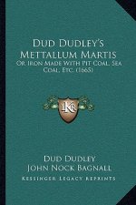Dud Dudley's Mettallum Martis: Or Iron Made With Pit Coal, Sea Coal, Etc. (1665)