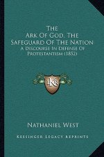 The Ark Of God, The Safeguard Of The Nation: A Discourse In Defense Of Protestantism (1852)