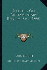 Speeches On Parliamentary Reform, Etc. (1866)