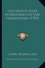 Geschichte Aller Feyerlichkeiten Und Handlungen (1782)