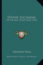 Divine Socialism: Or The Man Christ Jesus (1851)