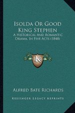 Isolda Or Good King Stephen: A Historical And Romantic Drama, In Five Acts (1848)