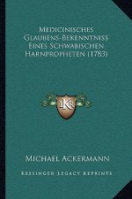 Medicinisches Glaubens-Bekenntniss Eines Schwabischen Harnpropheten (1783)