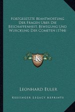 Fortgesetzte Beantwortung Der Fragen Uber Die Beschaffenheit, Bewegung Und Wurckung Der Cometen (1744)