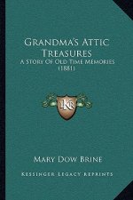 Grandma's Attic Treasures: A Story Of Old Time Memories (1881)