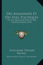 Des Assassinats Et Des Vols Politiques: Ou Des Proscriptions Et Des Confiscations (1795)