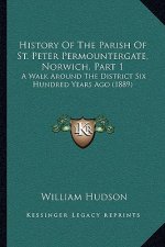 History Of The Parish Of St. Peter Permountergate, Norwich, Part 1: A Walk Around The District Six Hundred Years Ago (1889)