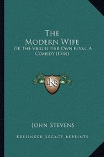 The Modern Wife: Or The Virgin Her Own Rival, A Comedy (1744)