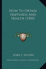 How To Obtain Happiness And Health (1905)