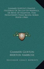 Gammer Gurton's Famous Histories Of Sir Guy Of Warwick, Sir Bevis Of Hampton, Tom Hickathrift, Friar Bacon, Robin Hood (1846)