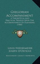 Gregorian Accompaniment: A Theoretical And Practical Treatise Upon The Accompaniment Of Plainsong (1905)