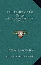 La Clemence De Titus: Tragedie, En Trois Actes, Et En Prose (1773)