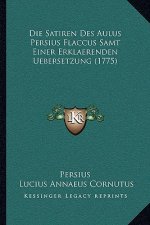Die Satiren Des Aulus Persius Flaccus Samt Einer Erklaerenden Uebersetzung (1775)
