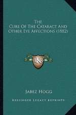 The Cure Of The Cataract And Other Eye Affections (1882)