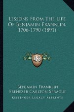 Lessons From The Life Of Benjamin Franklin, 1706-1790 (1891)