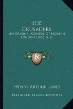 The Crusaders: An Original Comedy Of Modern London Life (1892)