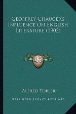 Geoffrey Chaucer's Influence On English Literature (1905)