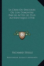 La Crise Ou Discours Ou Lon Demontre Par Les Actes Les Plus Authentiques (1714)