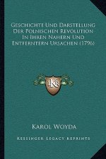 Geschichte Und Darstellung Der Polnischen Revolution in Ihren Nahern Und Entferntern Ursachen (1796)