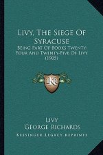 Livy, The Siege Of Syracuse: Being Part Of Books Twenty-Four And Twenty-Five Of Livy (1905)