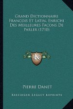 Grand Dictionnaire Francois Et Latin, Enrichi Des Meilleures Facons de Parler (1710)