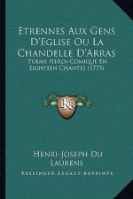 Etrennes Aux Gens D'Eglise Ou La Chandelle D'Arras: Poeme Heroi-Comique En Eighteen Chantes (1775)