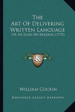 The Art Of Delivering Written Language: Or An Essay On Reading (1775)