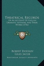 Theatrical Records: Or An Account Of English Dramatic Authors, And Their Works (1756)