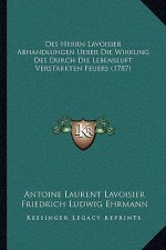 Des Herrn Lavoisier Abhandlungen Ueber Die Wirkung Des Durch Die Lebensluft Verstarkten Feuers (1787)
