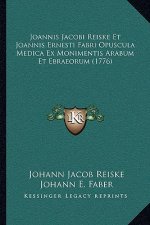 Joannis Jacobi Reiske Et Joannis Ernesti Fabri Opuscula Medica Ex Monimentis Arabum Et Ebraeorum (1776)