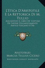 L'Etica D'Aristotile E La Rettorica Di M. Tullio: Aggiuntovi Il Libro De' Costumi De Catone Volgarizzamento Antico Toscano (1734)