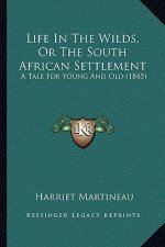 Life in the Wilds, or the South African Settlement: A Tale for Young and Old (1845)